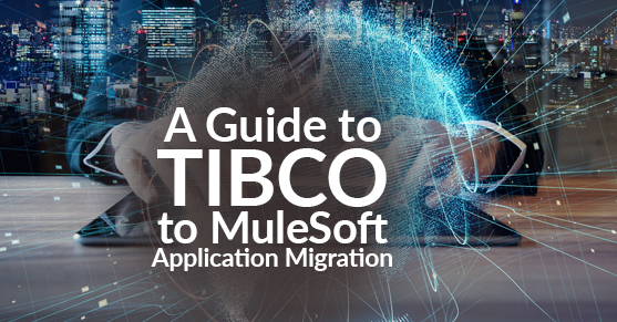 A Guide to TIBCO to MuleSoft Application Migration