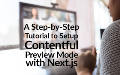 A Step-by-Step Tutorial to Setup Contentful Preview Mode with Next.js
