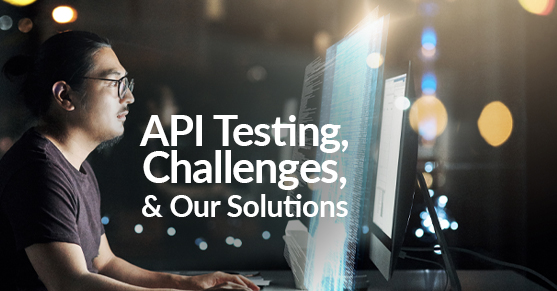 API Testing Challenges and Our Solutions