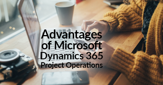Advantages of Microsoft Dynamics 365 Project Operations