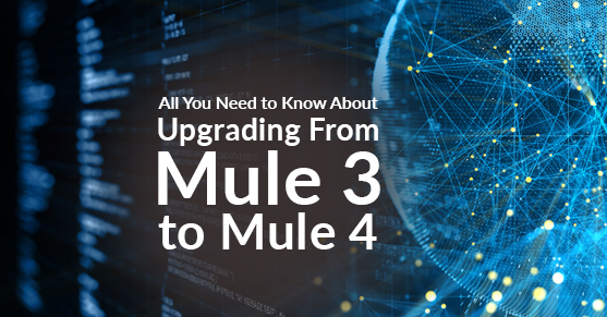 All You Need to Know About Upgrading From Mule 3 to Mule 4