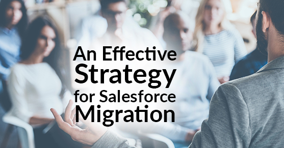 An Effective Strategy for Salesforce Migration