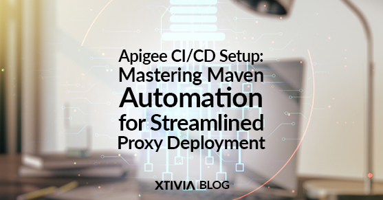 Apigee CI/CD Setup: Mastering Maven Automation for Streamlined Proxy Deployment