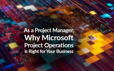 As a Project Manager, Why Microsoft Project Operations is Right for Your Business