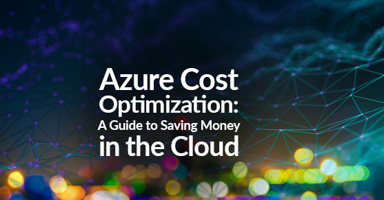 Azure Cost Optimization: A Guide to Saving Money in the Cloud