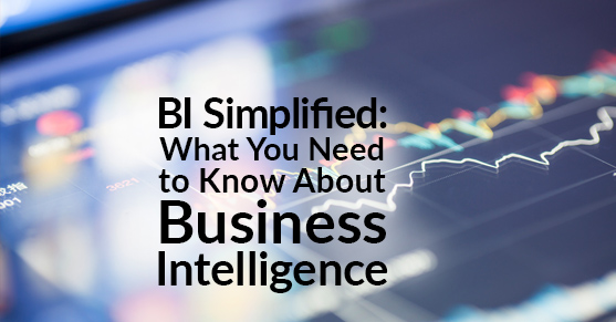BI Simplified: What You Need to Know About Business Intelligence