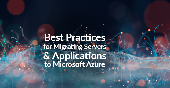 Best Practices for Migrating Servers and Applications to Microsoft Azure