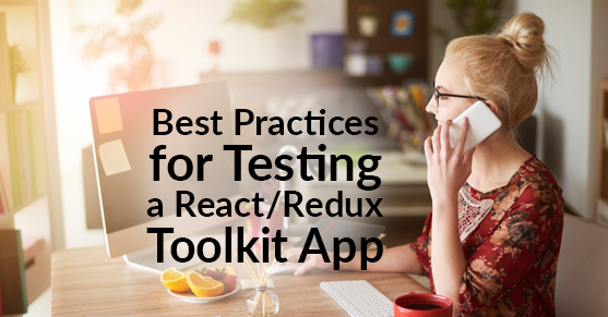 Best Practices for Testing a React/Redux Toolkit App