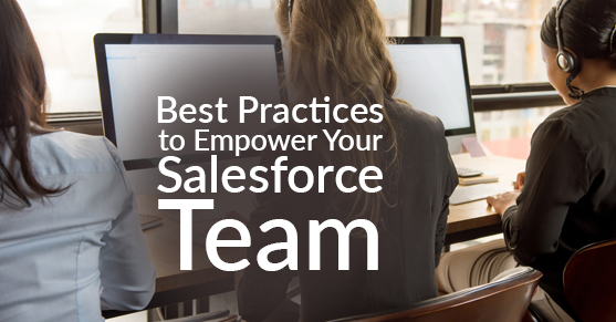 Best Practices to Empower Your Salesforce Team