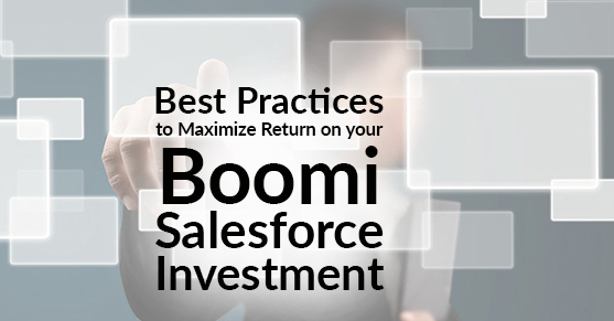 Best Practices to Maximize Return on your Boomi – Salesforce Investment