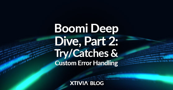 Boomi Deep Dive, Part 2: Try/Catches and Custom Error Handling