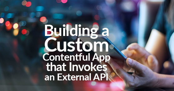 Building a Custom Contentful App that Invokes an External API