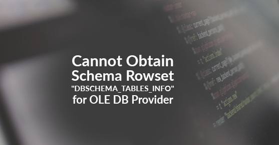 Cannot obtain the schema rowset “DBSCHEMA_TABLES_INFO” for OLE DB provider