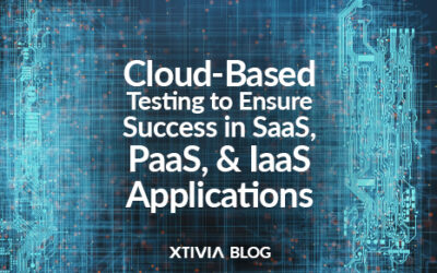 Cloud-Based Testing to Ensure Success in SaaS, PaaS, and IaaS Applications