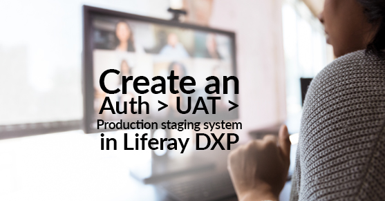 Create an Auth > UAT > Production staging system in Liferay DXP