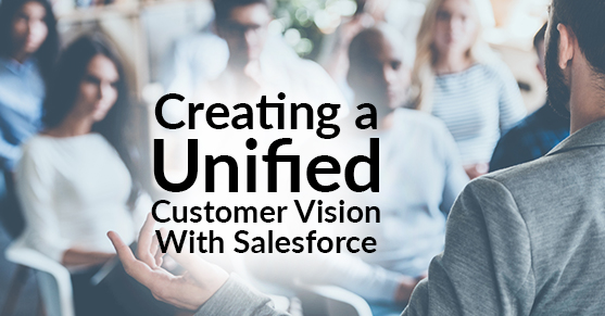 Creating a Unified Customer Vision With Salesforce