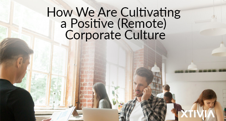 How We Are Cultivating a Positive (Remote) Corporate Culture