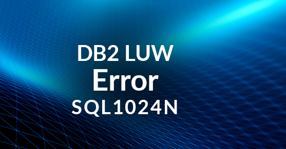 DB2 LUW Error Message: SQL1024N