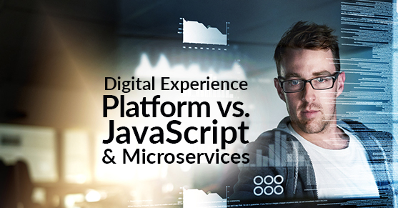 Digital Experience Platform vs. JavaScript & Microservices: Which Do You Need?