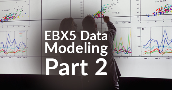 EBX5 Data Modeling – Part 2