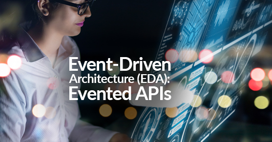 Event-Driven Architecture (EDA): Evented APIs