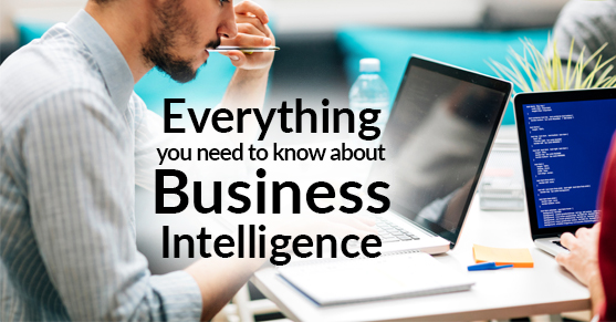 Everything You Need To Know About Business Intelligence