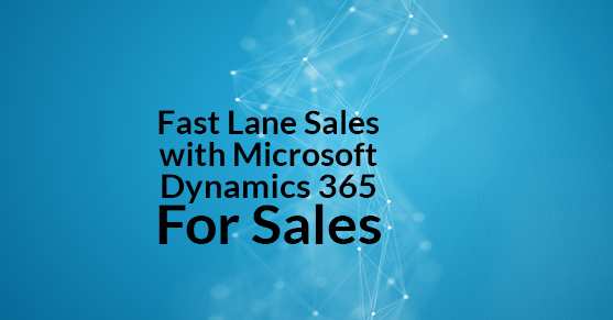 Fast Lane Sales With Microsoft Dynamics 365 For Sales