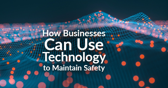 How Businesses Can Use Technology to Maintain Safety