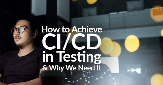 How to Achieve CI_CD in Testing and Why We Need It