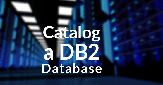 How to Catalog a DB2 Database