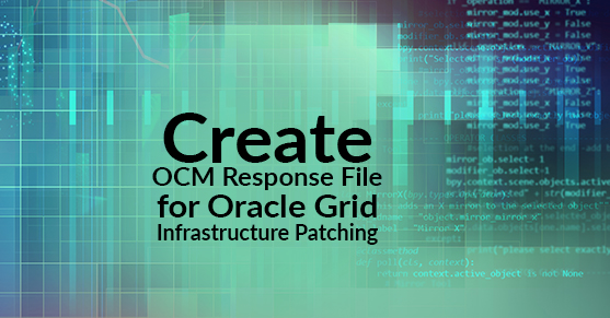 How to Create OCM Response File for Oracle Grid Infrastructure Patching