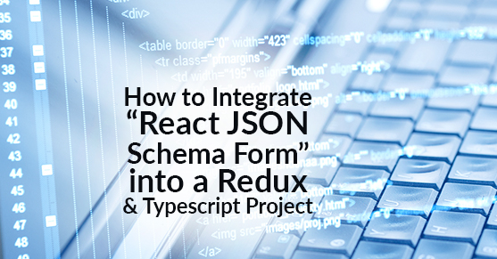 How to Integrate “React JSON Schema Form” into a Redux and Typescript Project