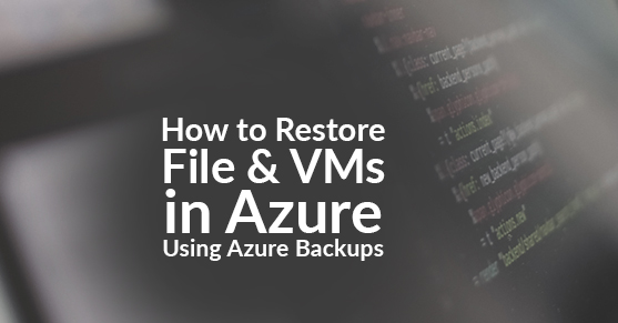 How to Restore File and VMs in Azure Using Azure Backups