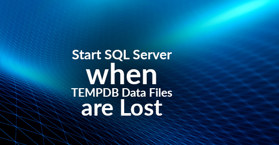 How to Start SQL Server if You Lost TEMPDB Data files