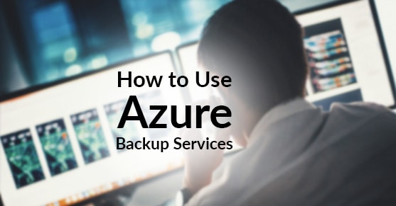 How to Use Azure Backup Services