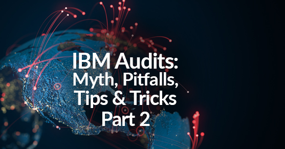 IBM Audits: Myth, Pitfalls, Tips & Tricks Part 2