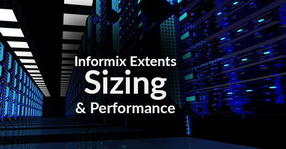 Informix Extents: Sizing and Performance
