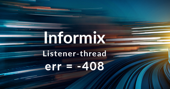 Informix Listener-thread: err = -408: oserr = 0: errstr = : Invalid message type received from the sqlexec process