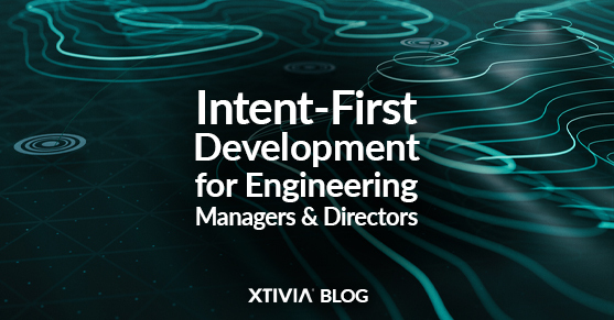 Intent-First Development for Engineering Managers and Directors