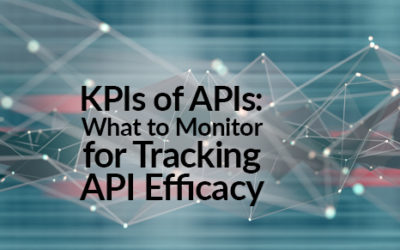 KPIs of APIs: What to Monitor for Tracking API Efficacy
