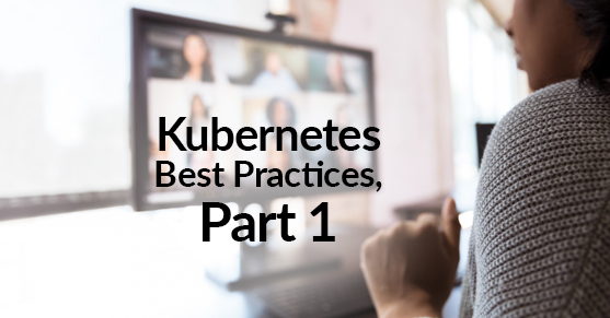 Kubernetes Best Practices Part 1