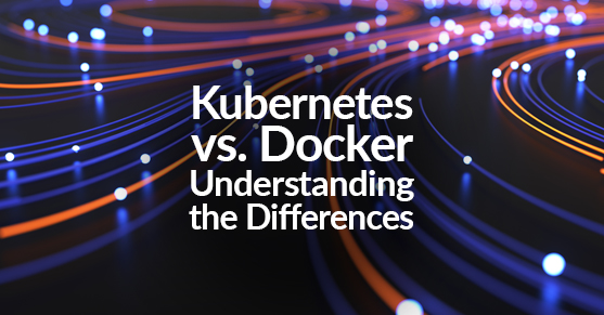 Kubernetes vs. Docker: Understanding the Differences