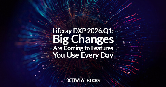 Liferay DXP 2026.Q1- Big Changes Are Coming to Features You Use Every Day