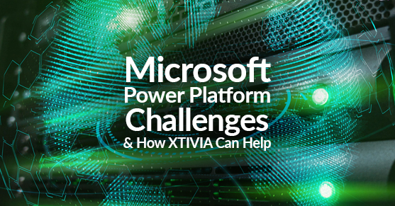 Microsoft Power Platform Challenges and How XTIVIA Can Help
