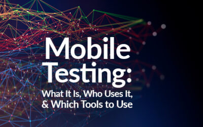 Mobile Testing: What It Is, Who Uses It, and Which Tools to Use