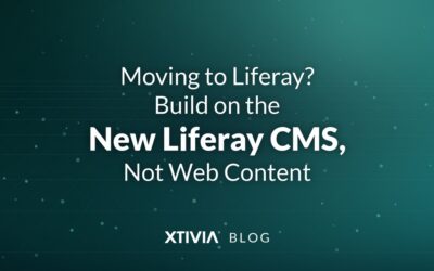 Moving to Liferay? Build on the New Liferay CMS, Not Web Content