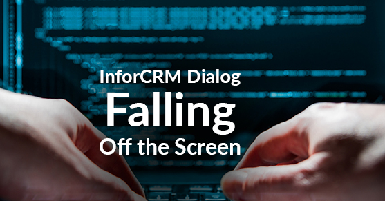 My InforCRM Dialog is Falling Off the Screen!