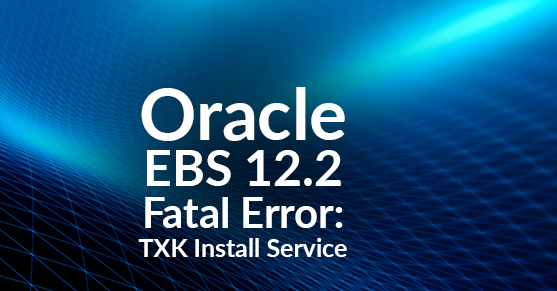 Oracle EBS 12.2 Install with startcd50 – Fatal Error: TXK Install Service Exit=1 (Solved/Workaround)