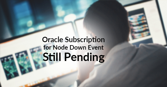 Oracle subscription for node down event still pending