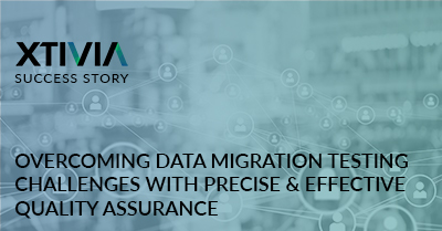 OVERCOMING DATA MIGRATION TESTING CHALLENGES WITH PRECISE & EFFECTIVE QUALITY ASSURANCE
